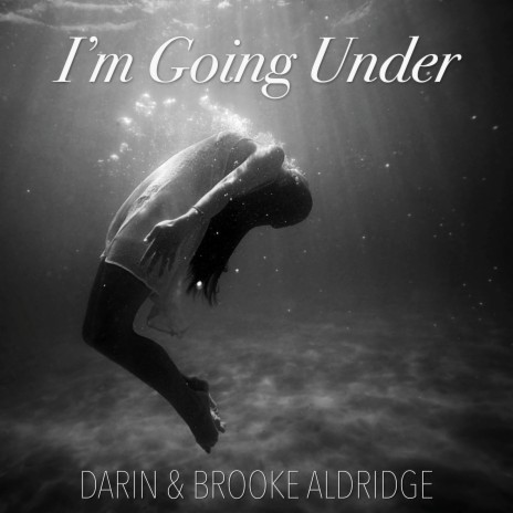 I'm Going Under (Single) ft. Brooke Aldridge & Darin Aldridge | Boomplay Music