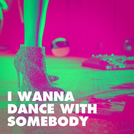 I Wanna Dance with Somebody | Boomplay Music