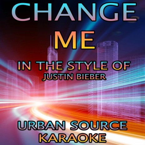 Change Me (In The Style Of Justin Bieber Performance Karaoke Version)