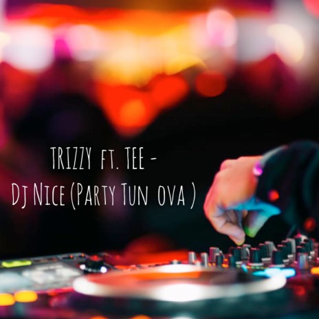 DJ Nice (Party Tun Ova) ft. Tee 🅴 | Boomplay Music