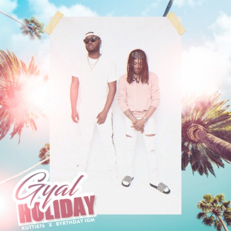 Gyal Holiday ft. Byrthday IGM | Boomplay Music