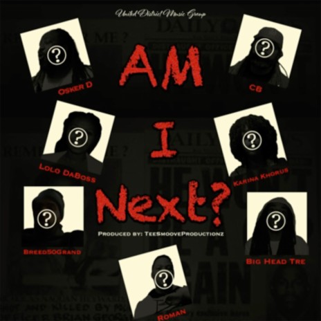 Am I Next ft. Roman, Karina Khorus, Lolo DaBoss, CB, Breed50Grand, Big Head Tre & Osker D | Boomplay Music