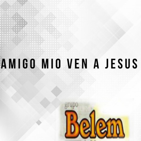 Amigo Mio Ven A jesus