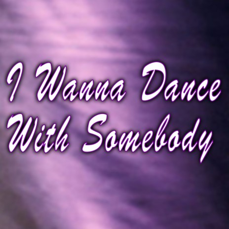 I Wanna Dance with Somebody | Boomplay Music