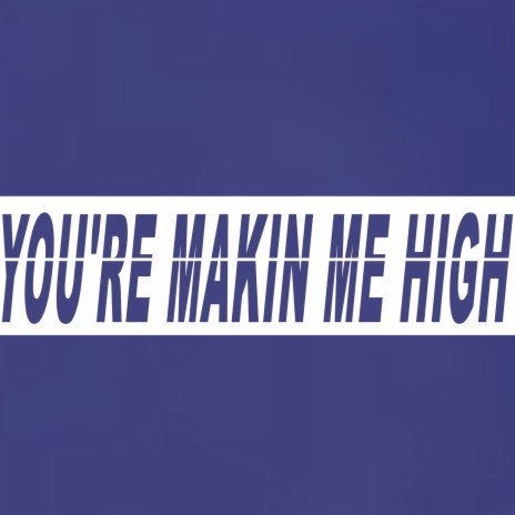 You're Makin' Me High | Boomplay Music