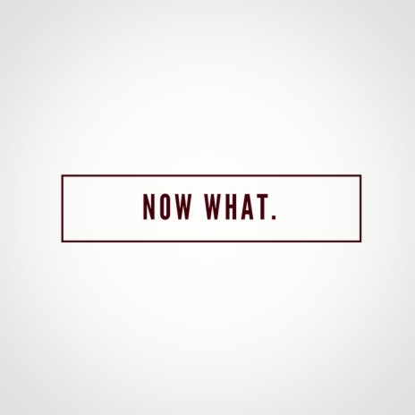 Now What | Boomplay Music