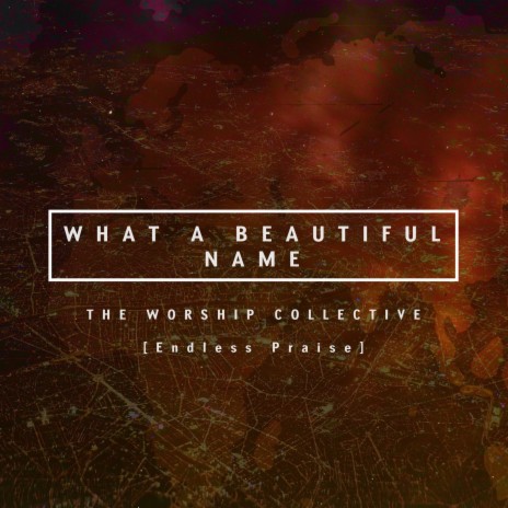 What a Beautiful Name (The Worship Collective) | Boomplay Music