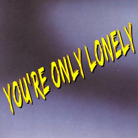 You're Only Lonely