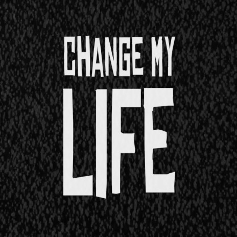 Change My Life | Boomplay Music