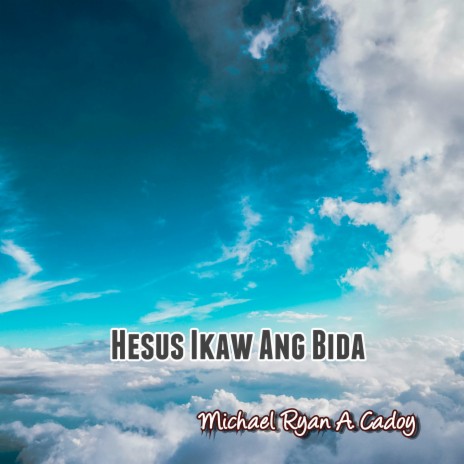 Hesus Ikaw Ang Bida ft. Michael Ryan A. Cadoy | Boomplay Music