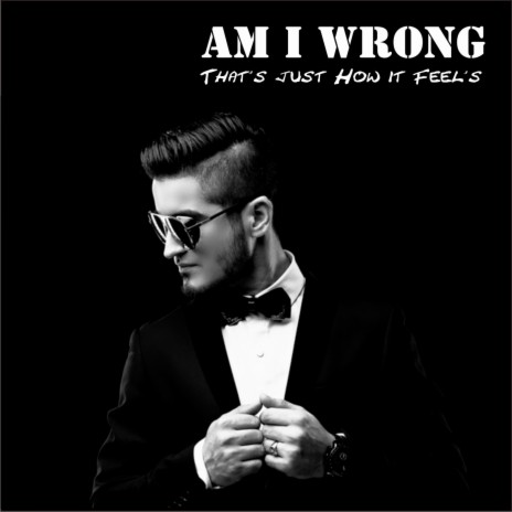 Am I wrong (That's Just How I Feel) | Boomplay Music