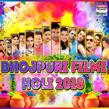 Bhojpuri Filmi Holi 2018 ft. Dinesh Lal Yadav, Pawan Singh, Khesari Lal Yadav, Indu Sonali, Priyanka Singh, Arvind Akela Kallu, Yash Kumar, Mohan Rathore, Neetu Singh, Mamta Raut, Om Jha & Raj Ranjeet | Boomplay Music