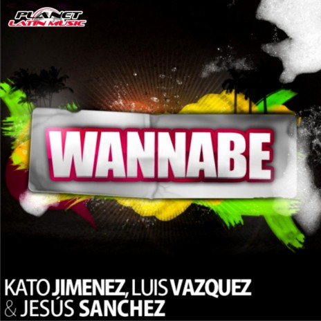 Wannabe (Miguel Valbuena Hands Up! Club Mix) ft. Luis Sanchez & Jesus Sanchez | Boomplay Music