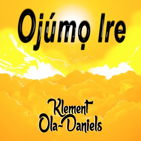 Ojúmọ Ire | Boomplay Music