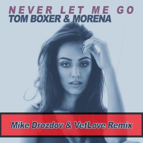 Never Let Me Go (Mike Drozdov & VetLove Remix) ft. Morena | Boomplay Music