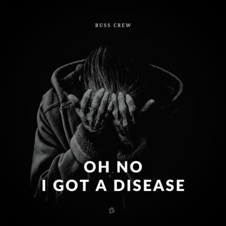 Oh No I Got a Disease | Boomplay Music