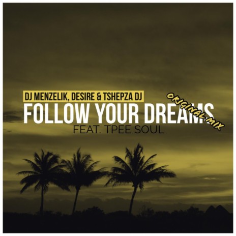 Follow Your Dreams ft. Desire, TshepzaDj & TpeeSoul | Boomplay Music
