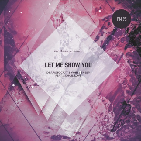 Let Me Show You (Original Mix) ft. White Sheep & Stan.Is.Love | Boomplay Music