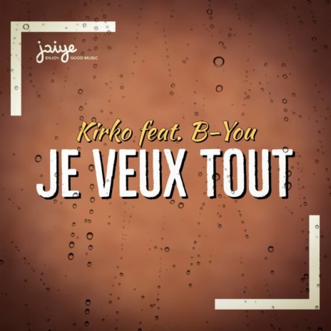 Je veux tout ft. B-You | Boomplay Music