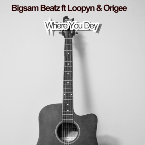 Where You Dey ft. Loopyn & Origee | Boomplay Music
