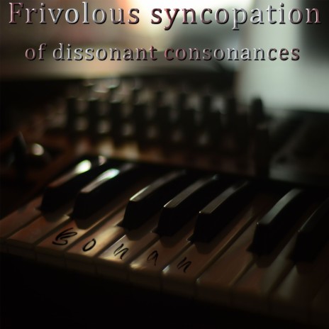 Frivolous Syncopation of Dissonant Consonances | Boomplay Music
