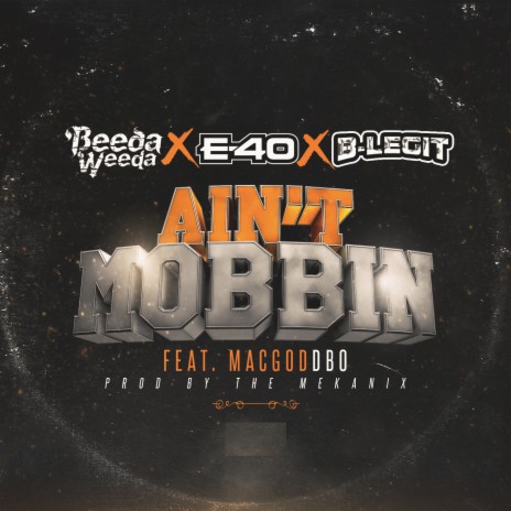 Ain't Mobbin ft. E-40, B-Legit & Mac God Dbo | Boomplay Music