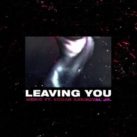 Leaving You ft. Edgar Sandoval Jr | Boomplay Music