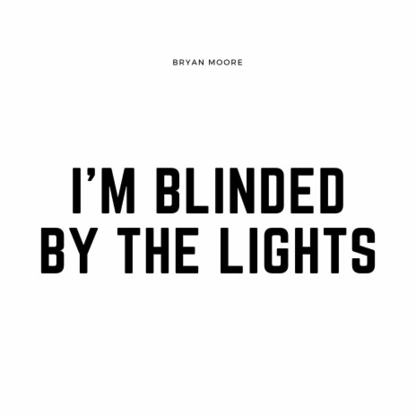 I'm Blinded by the Lights | Boomplay Music