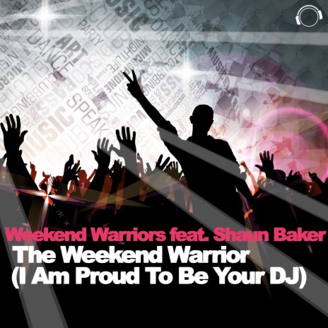 The Weekend Warrior (I Am Proud to Be Your DJ) (Radio Edit) ft. Shaun Baker | Boomplay Music