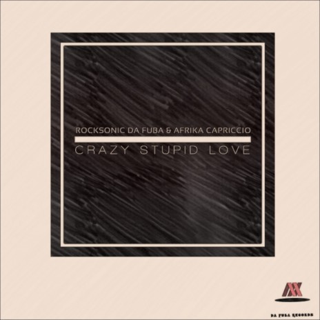 Crazy Stupid Love (Original Mix) ft. Afrika Capriccio | Boomplay Music