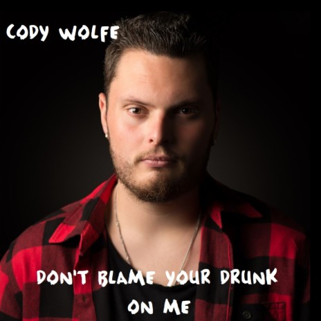 Don't Blame Your Drunk On Me | Boomplay Music