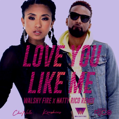 Love You Like Me (Walshy Fire & Natty Rico Remix) ft. Konshens | Boomplay Music