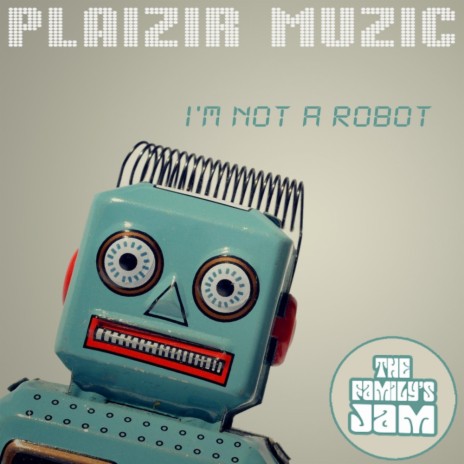 I M Not A Robot Original Mix The Family S Jam Mp3 Download I M Not A Robot Original Mix The Family S Jam Lyrics Boomplay Music