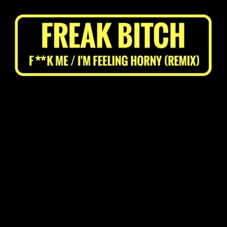 I'm Feeling Horny (Freak Bitch Remix)