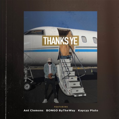 Thanks Ye ft. Ant Clemons, BONGO ByTheWay & Kaycyy Pluto | Boomplay Music