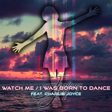 Watch Me I Was Born to Dance ft. Charlie Joyce