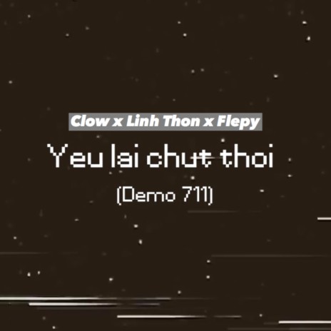 Yêu Lại Chút Thôi (Demo 711) ft. Flepy & Linh Thộn | Boomplay Music