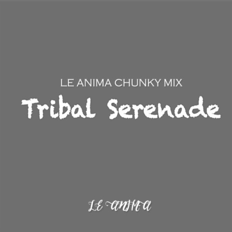 Tribal Serenade (Le Anima Chunky Mix) | Boomplay Music