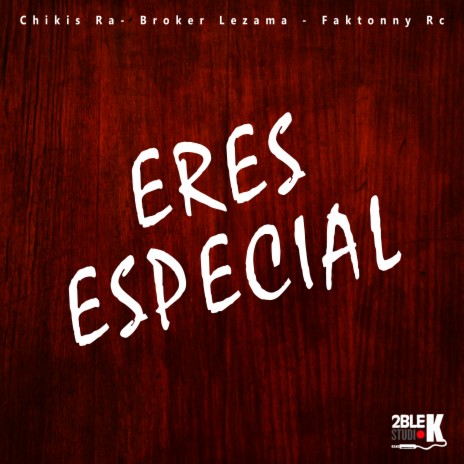 Eres Especial ft. Chikis Ra & Broker Lezama | Boomplay Music