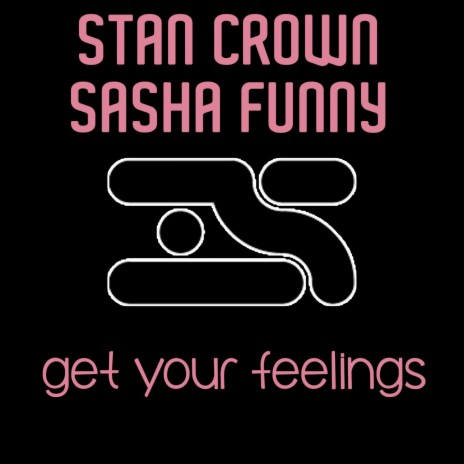 Get Your Feelings (Original Mix) ft. Stan Crown | Boomplay Music