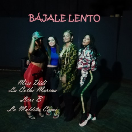 Bájale Lento ft. Lore B, La Maldita Cami & La Cothe Morena | Boomplay Music