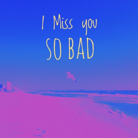 I Miss You So Bad | Boomplay Music