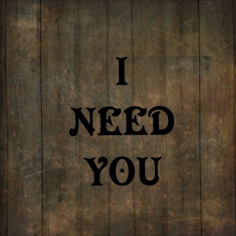 I Need You | Boomplay Music