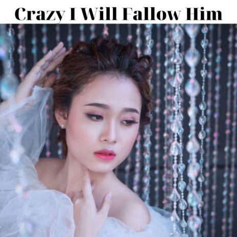 Crazy I Will Fallow Him | Boomplay Music