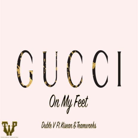 Gucci on My Feet ft. Teamworks & Kisean | Boomplay Music