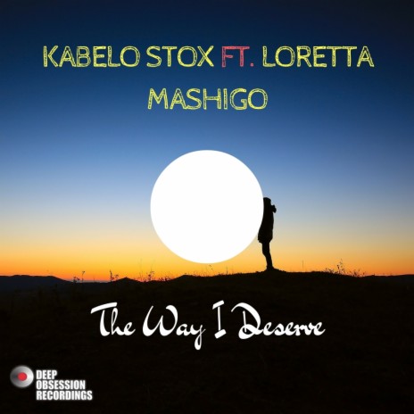 The Way I Deserve (Original Mix) ft. Loretta Mashigo | Boomplay Music