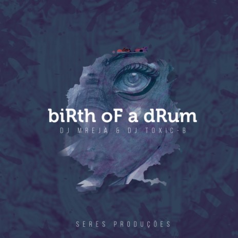 Birth Of A Drum (Reprise) ft. DJ Toxic - B | Boomplay Music