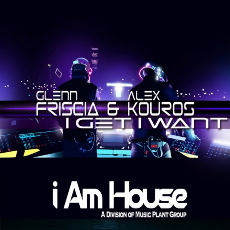 I Get I Want (Glenn Friscia & Alex Kouros Deep House) ft. Alex Kouros