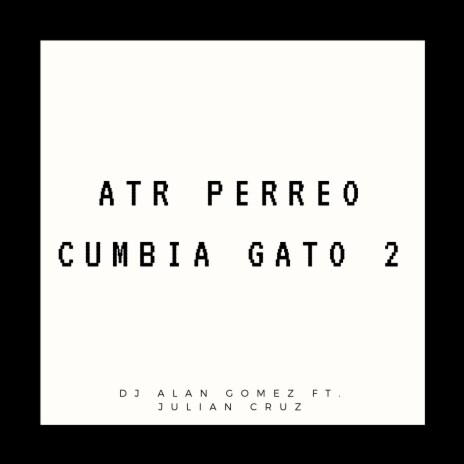 Atr Perro Cumbia Gato 2 ft. Julian Cruz | Boomplay Music