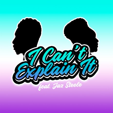 I Can't Explain It ft. Jaz Steele | Boomplay Music